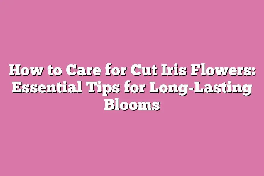 How to Care for Cut Iris Flowers: Essential Tips for Long-Lasting Blooms