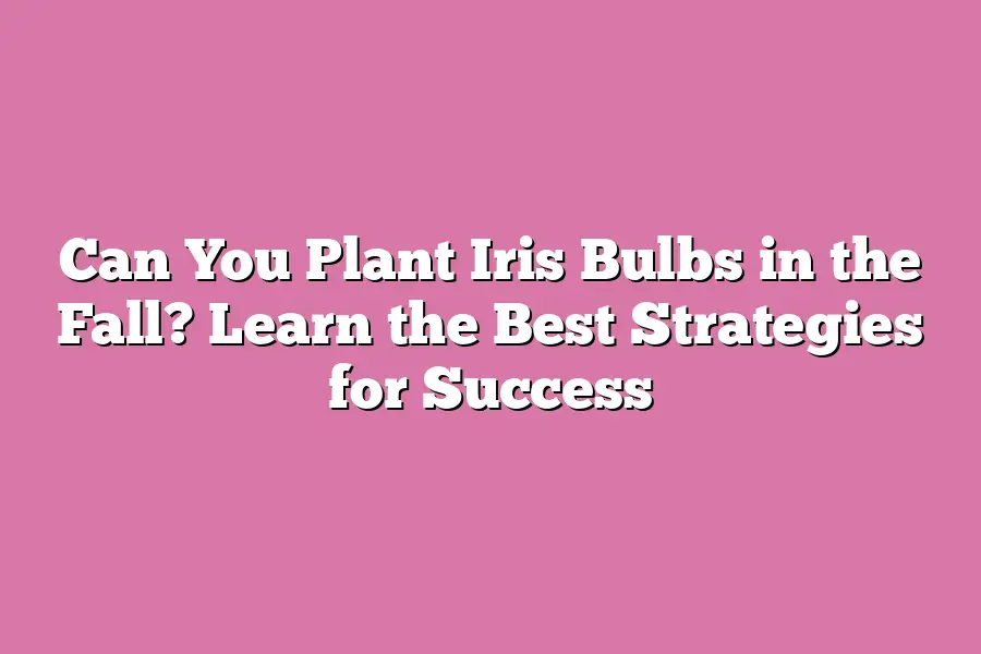 Can You Plant Iris Bulbs in the Fall? Learn the Best Strategies for Success