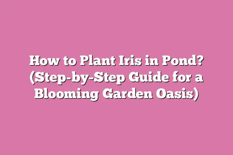 How to Plant Iris in Pond? (StepbyStep Guide for a Blooming Garden