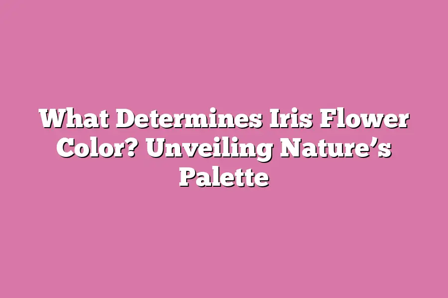 What Determines Iris Flower Color? Unveiling Nature’s Palette