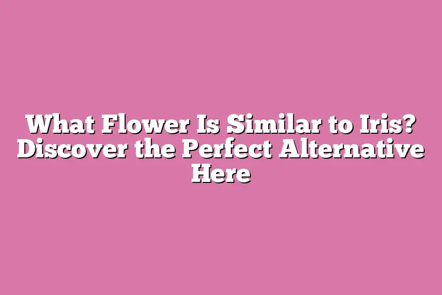 What Flower Is Similar to Iris? Discover the Perfect Alternative Here