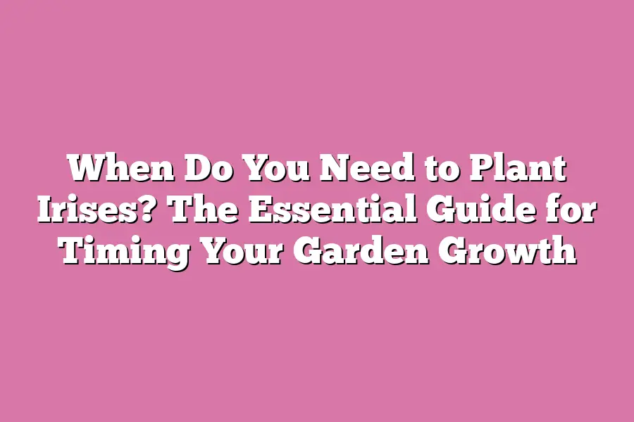 When Do You Need to Plant Irises? The Essential Guide for Timing Your Garden Growth