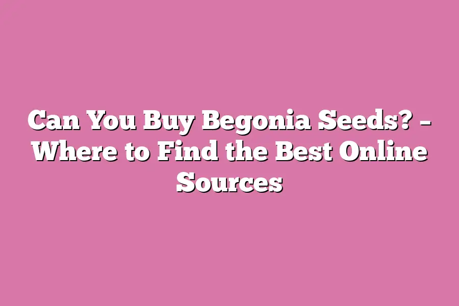 Can You Buy Begonia Seeds? – Where to Find the Best Online Sources