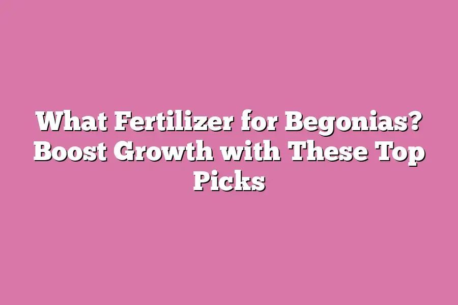 What Fertilizer for Begonias? Boost Growth with These Top Picks