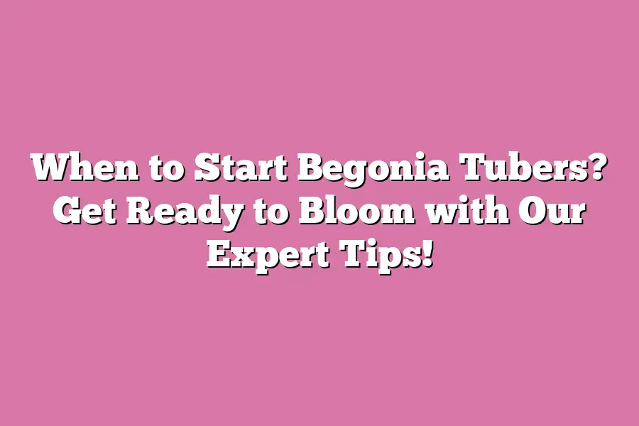 When to Start Begonia Tubers? Get Ready to Bloom with Our Expert Tips!