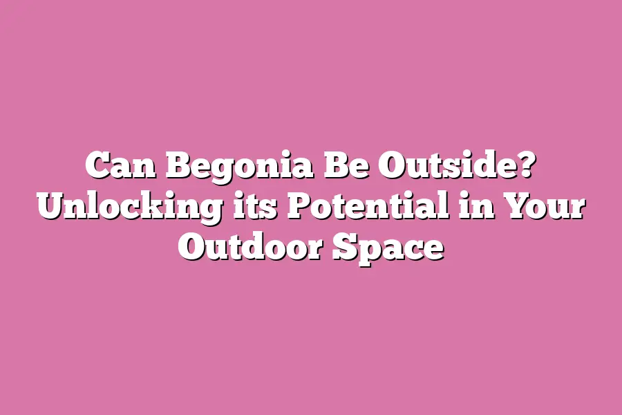 Can Begonia Be Outside? Unlocking its Potential in Your Outdoor Space