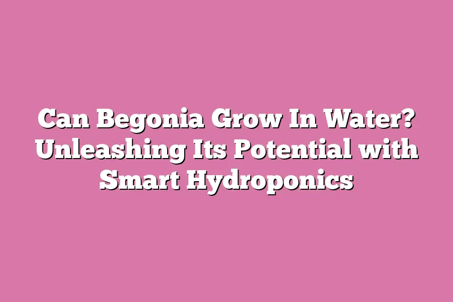 Can Begonia Grow In Water? Unleashing Its Potential with Smart Hydroponics