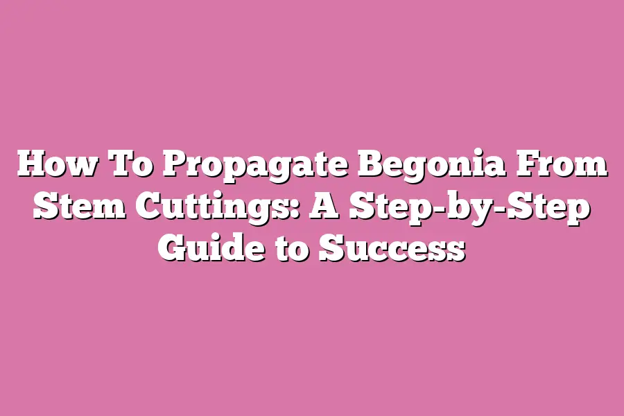 How To Propagate Begonia From Stem Cuttings: A Step-by-Step Guide to Success