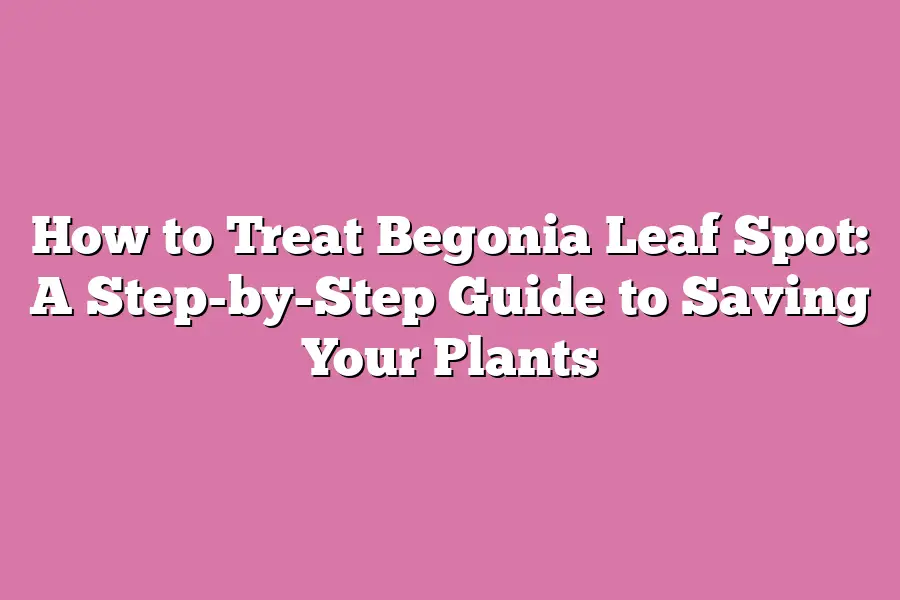 How to Treat Begonia Leaf Spot: A Step-by-Step Guide to Saving Your Plants