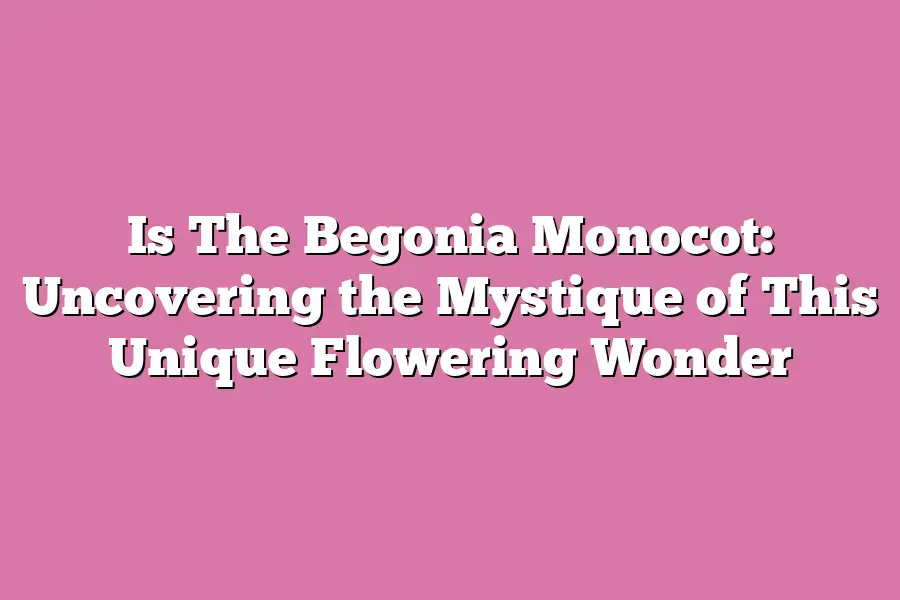 Is The Begonia Monocot: Uncovering the Mystique of This Unique Flowering Wonder