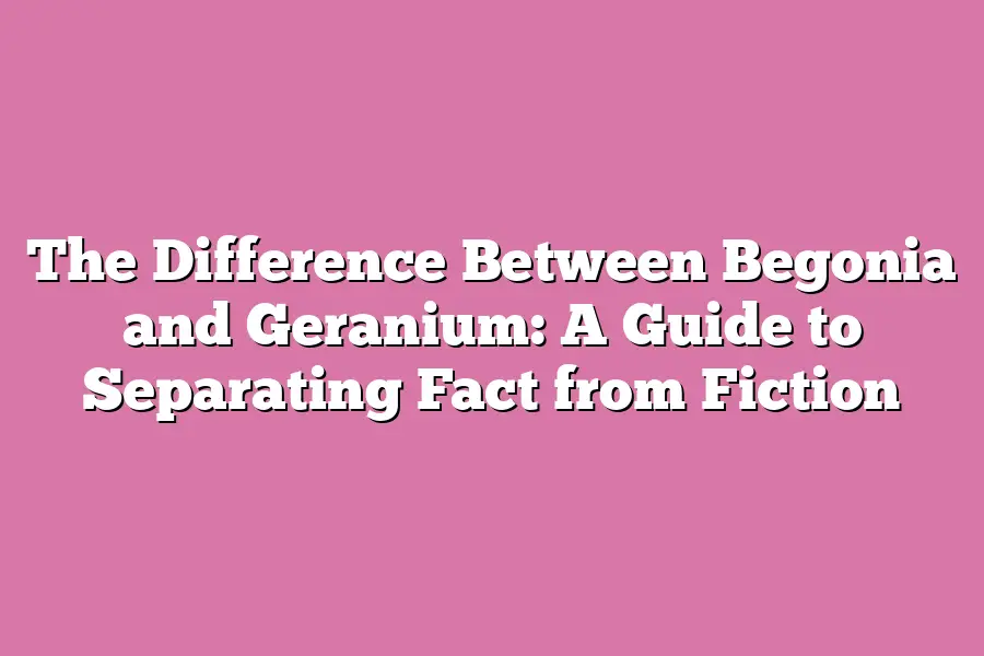 The Difference Between Begonia and Geranium: A Guide to Separating Fact from Fiction