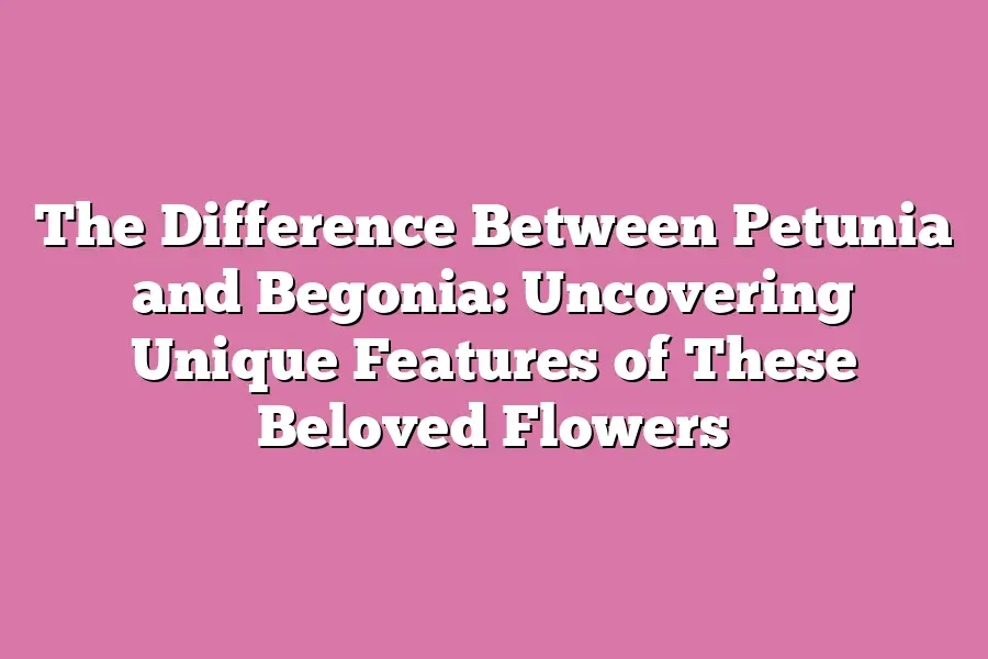 The Difference Between Petunia and Begonia: Uncovering Unique Features ...