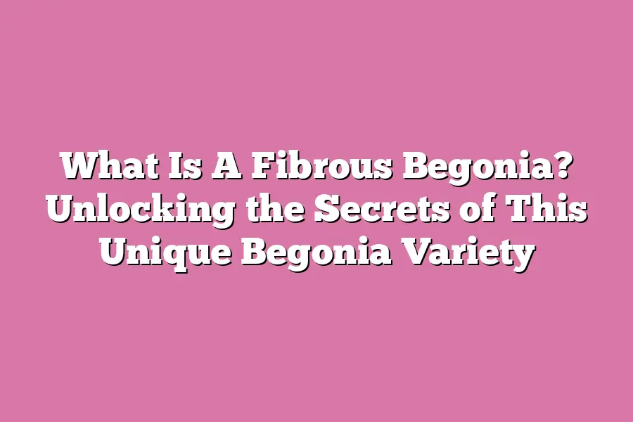 What Is A Fibrous Begonia? Unlocking the Secrets of This Unique Begonia Variety