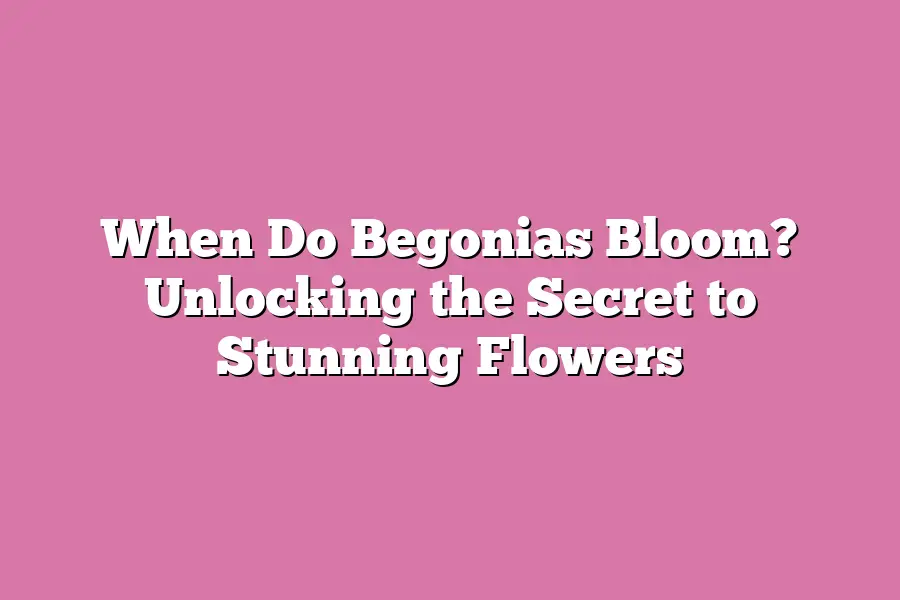 When Do Begonias Bloom? Unlocking the Secret to Stunning Flowers